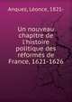 Un nouveau chapitre de l'histoire politique des r?form?s de France, 1621-1626, Anquez, L?once, 1821- 