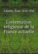 L'orientation religieuse de la France actuelle, Sabatier, Paul, 1858-1928 