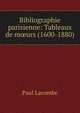 Bibliographie parisienne: Tableaux de m?urs (1600-1880), Paul Lacombe 