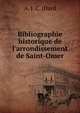 Bibliographie historique de l'arrondissement de Saint-Omer, A. J. C. [Dard 