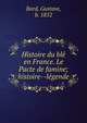Histoire du ble? en France. Le Pacte de famine; histoire--le?gende, Bord, Gustave, b. 1852 