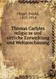 Thomas Carlyles religio?se und sittliche Entwicklung und Weltanschauung, Fl?gel, Ewald, 1863-1914 
