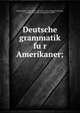 Deutsche grammatik fu?r Amerikaner;, Wenckebach, Carla, 1853-1902. [from old catalog],Schrakamp, Josepha, [from old catalog] joint author 