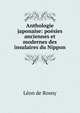 Anthologie japonaise: po?sies anciennes et modernes des insulaires du Nippon, Leon de Rosny 
