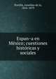 Espan?a en Me?xico; cuestiones histo?ricas y sociales, Portilla, Anselmo de la, 1816-1879 