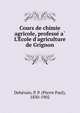 Cours de chimie agricole, professe? a? L'E?cole d'agriculture de Grignon, Dehe?rain, P. P. (Pierre Paul), 1830-1902 