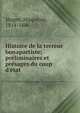 Histoire de la terreur bonapartiste; pre?liminaires et pre?sages du coup d'e?tat, Magen, Hippolyte, 1814-1886 