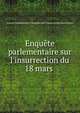 Enqu?te parlementaire sur l'insurrection du 18 mars ., France Commission d 'enqu?te sur l 'insurrection du 18 mars 