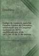 Codigo de comercio para los Estados Unidos de Colombia, sancionado por el Congreso nacional en 1870 i modificado por el de 1873 (lei 10 de 11 de marzo), Colombia 