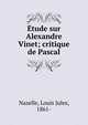 ?tude sur Alexandre Vinet; critique de Pascal, Nazelle, Louis Jules, 1861- 