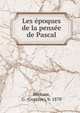 Les epoques de la pensee de Pascal, Michaut, G. (Gustave), b. 1870 