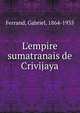 L'empire sumatranais de Crivijaya, Ferrand, Gabriel, 1864-1935 
