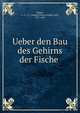 Ueber den Bau des Gehirns der Fische, Mayer, A. F. J. C. (August Franz Joseph Carl), 1787-1865 