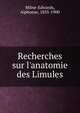Recherches sur l'anatomie des Limules, Milne-Edwards, Alphonse, 1835-1900 