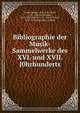 Bibliographie der Musik-Sammelwerke des XVI. und XVII. J0hrhunderts, Eitner, Robert, 1832-1905,Pohl, C. F. (Carl Ferdinand), 1819-1887,Haberl, Fr. X. ( Franz Xaver), 1840-1910,Lagerberg, Anders 