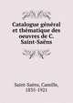 Catalogue general et thematique des oeuvres de C. Saint-Saens, Saint-Sae?ns, Camille, 1835-1921 