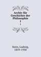 Archiv fr Geschichte der Philosophie. 1, Stein, Ludwig, 1859-1930 