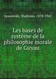 Les bases de systeme de la philosophie morale de Guyau, Spasowski, Wadysaw, 1878-1941 