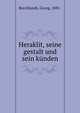 Heraklit, seine gestalt und sein kunden, Burckhardt, Georg, 1881- 