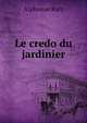 Le credo du jardinier, Karr Alphonse 