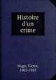 Histoire d'un crime, Victor Hugo 
