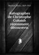 Autographes de Christophe Colomb re?cemment de?couverts, Harrisse, Henry, 1829-1910 