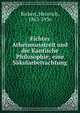 Fichtes Atheismusstreit und die Kantische Philosophie; eine S?kularbetrachtung, Rickert, Heinrich, 1863-1936 