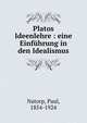 Platos Ideenlehre : eine Einf?hrung in den Idealismus, Natorp, Paul, 1854-1924 