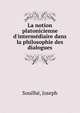 La notion platonicienne d'interm?diaire dans la philosophie des dialogues, Souilh?, Joseph 