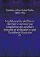 La philosophie de Platon. Ouvrage couronn? par l'Acad?mie des sciences morales et politiques et par l'Acad?mie fran?aise, Fouill?e, Alfred Jules ?mile, 1838-1912 