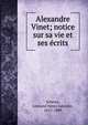 Alexandre Vinet; notice sur sa vie et ses ?crits, Scherer, Edmond Henri Adolphe, 1815-1889 