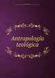 Antropologia teologica, Mart?nez Sierra, Alejandro,Facultad de Teolog?a del Norte de Espa?a. Instituto de Teolog?a a Distancia 