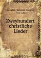 Zweyhundert christliche Lieder, Lavater, Johann Caspar, 1741-1801 