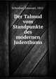 Der Talmud vom Standpunkte des modernen Judenthums, Schreiber, Emanuel, 1852- 