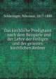 Das kirchliche Predigtamt : nach dem Beispiele und der Lehre der Heiligen und der gr?ssten kirchlichen Redner, Schleiniger, Nikolaus, 1817-1888 