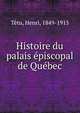 Histoire du palais episcopal de Quebec, T?tu, Henri, 1849-1915 