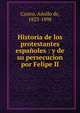 Historia de los protestantes espa?oles : y de su persecucion por Felipe II, Castro, Adolfo de, 1823-1898 