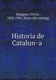 Historia de Catalun?a, Balaguer, Victor, 1824-1901. [from old catalog] 