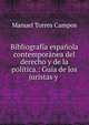 Bibliograf?a espa?ola contempor?nea del derecho y de la pol?tica.: Gu?a de los juristas y ., Manuel Torres Campos 