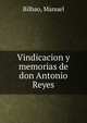 Vindicacion y memorias de don Antonio Reyes, Bilbao, Manuel 