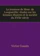 La jeunesse de Mme. de Longueville: ?tudes sur les femmes illustres et la soci?t? du XVIIe si?cle, Cousin Victor 