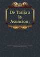 De Tarija a la Asuncion;, Campos, Daniel. [from old catalog],Bolivia. Comisario nacional y delegado del supremo gobierno en la expedicion al Chaco, 1883. [from old catalog],Quijarro, Antonio. [from old catalog] 