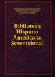 Biblioteca Hispano Americana Setentrional, Jos? Mariano Berist?in de Souza , F?lix de Osores y Sotomayor, Jos? Toribio Medina 