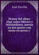 Drama del alma: Algo sobre M?xico y Maximiliano, poes?a en dos partes con notas en prosa y ., Jose Zorrilla 