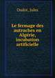 Le fermage des autruches en Alge?rie, incubation artificielle, Oudot, Jules 