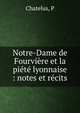 Notre-Dame de Fourvi?re et la pi?t? lyonnaise : notes et r?cits, P. Chatelus 