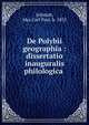 De Polybii geographia : dissertatio inauguralis philologica ., Schmidt, Max Carl Paul, b. 1853 