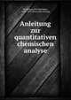 Anleitung zur quantitativen chemischen analyse, Fresenius, Karl Remigius, 1818-1897. [from old catalog] 