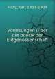 Vorlesungen u?ber die politik der Eidgenossenschaft, Hilty, Karl 1833-1909 