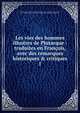 Les vies des hommes illustres de Plutarque : traduites en Fran?ois, avec des remarques historiques & critiques, Plutarch 